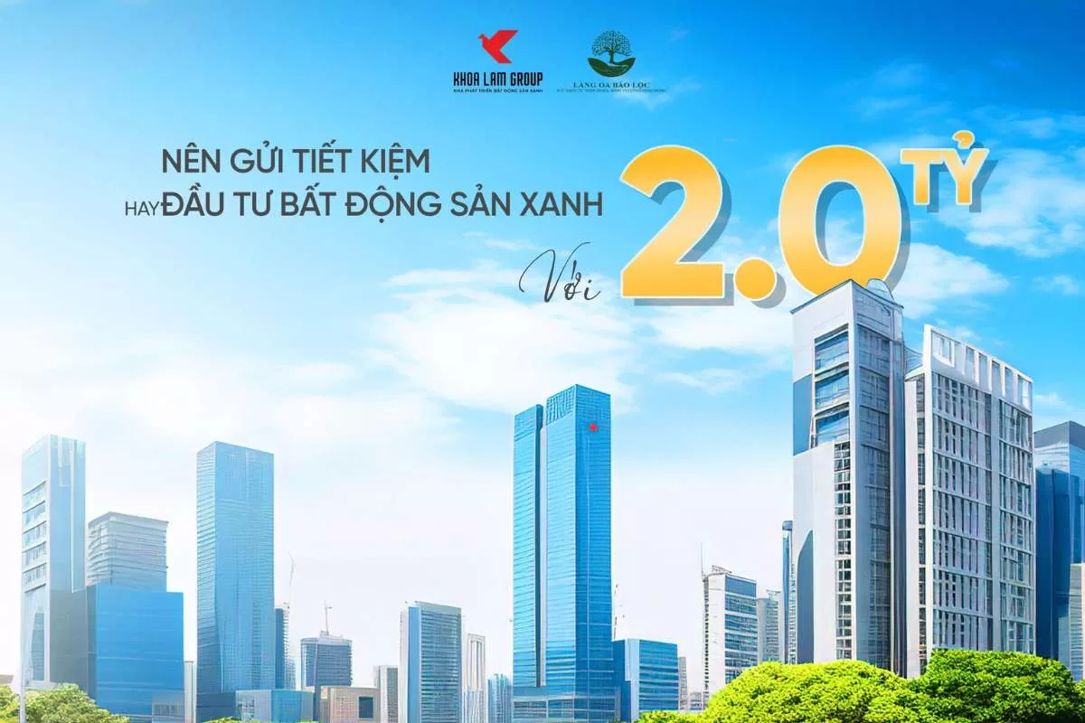 Có 2 Tỷ Nên Gửi Tiết Kiệm Hay Đầu Tư Bất Động Sản Xanh? Có 2 Tỷ Nên Gửi Tiết Kiệm Hay Đầu Tư Bất Động Sản Xanh?