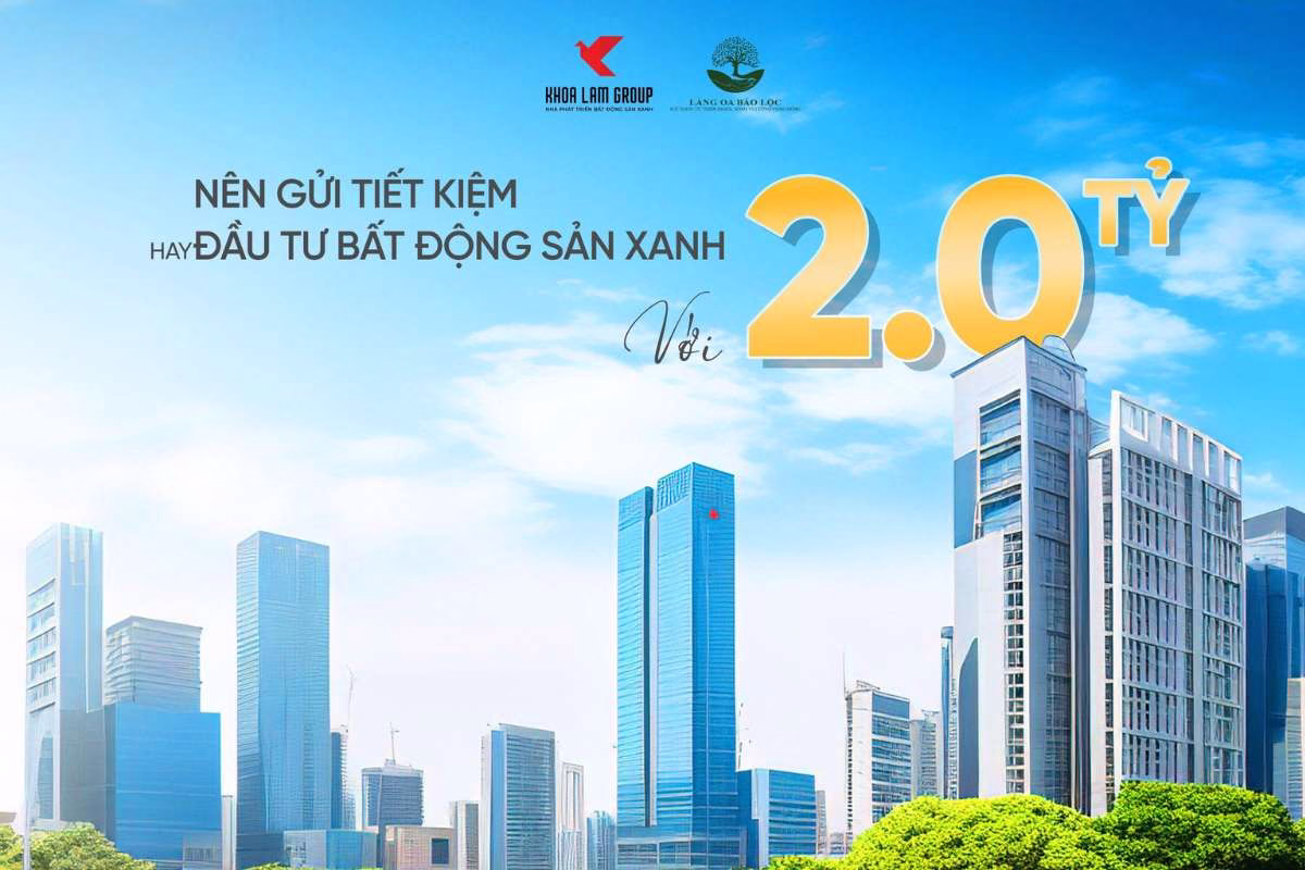 Có 2 Tỷ Nên Gửi Tiết Kiệm Hay Đầu Tư Bất Động Sản Xanh?