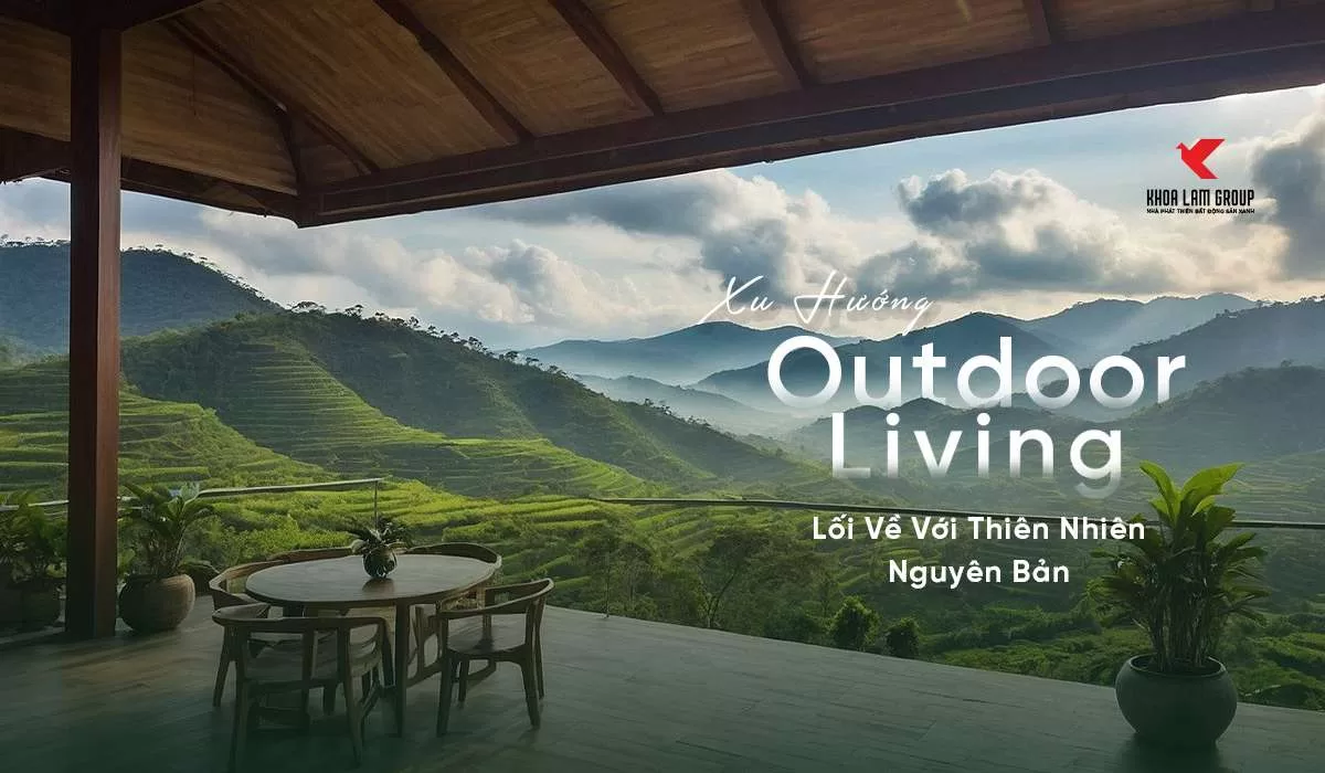 Xu hướng Outdoor Living - Lối về với thiên nhiên nguyên bản Thiết kế không gian Outdoor Living hoàn hảo
