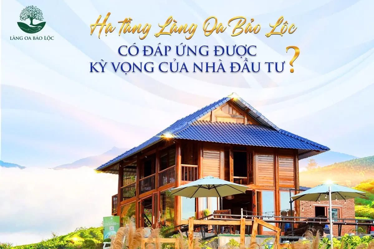 Hạ Tầng Làng Oa Bảo Lộc Có Đáp Ứng Được Kỳ Vọng Của Nhà Đầu Tư? 