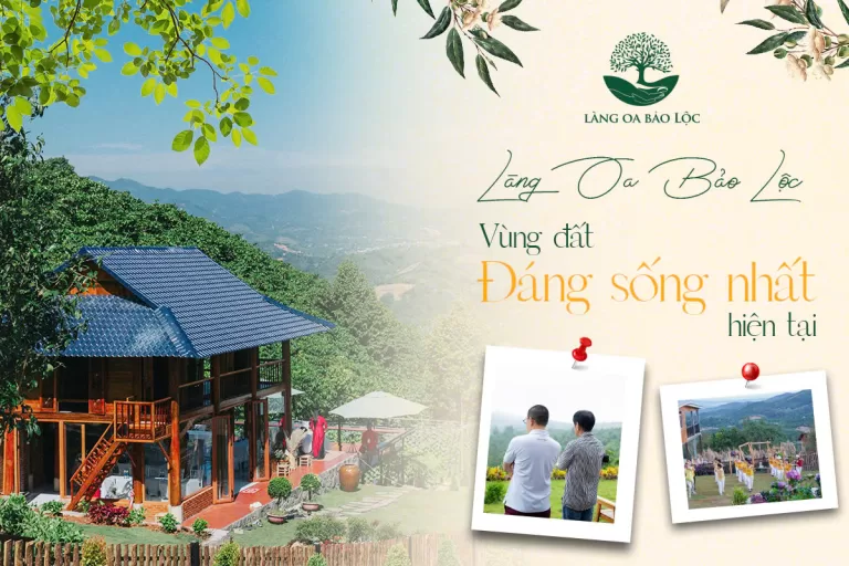 Tại sao Làng Oa Bảo Lộc lại là nơi đáng sống hiện nay?